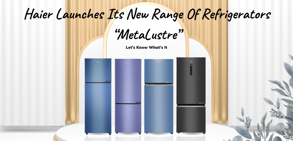 haier launched its metalustre refrigerator range in India
